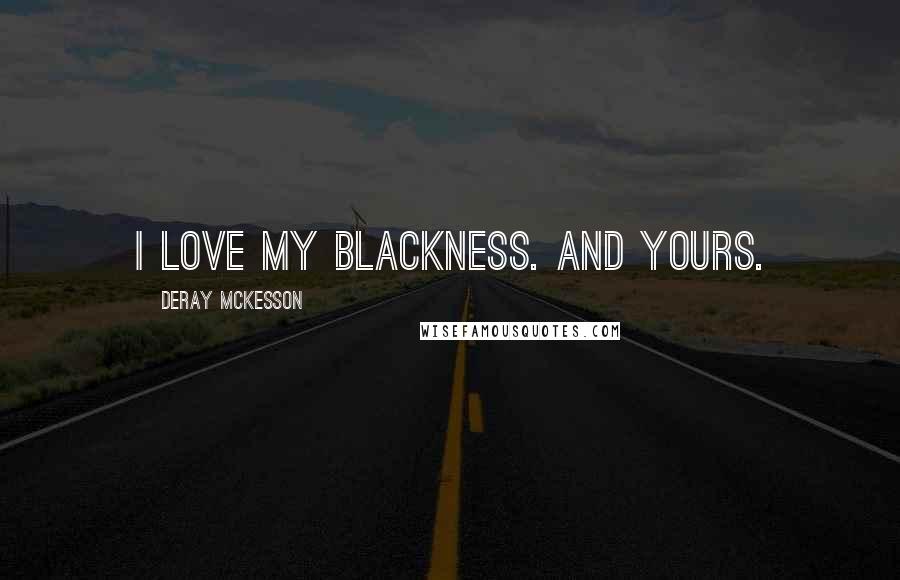 Deray McKesson Quotes: I love my blackness. And yours.