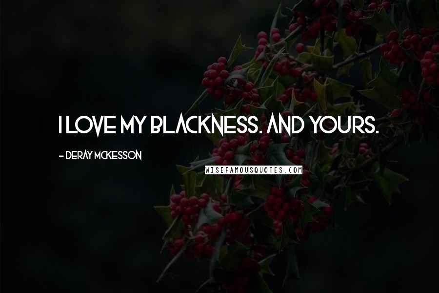 Deray McKesson Quotes: I love my blackness. And yours.