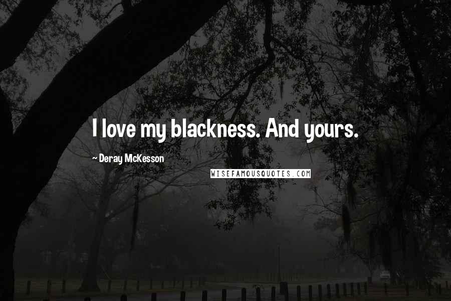 Deray McKesson Quotes: I love my blackness. And yours.