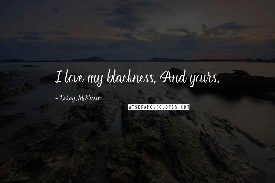 Deray McKesson Quotes: I love my blackness. And yours.