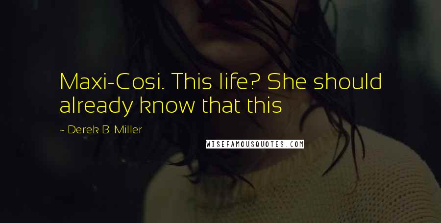 Derek B. Miller Quotes: Maxi-Cosi. This life? She should already know that this