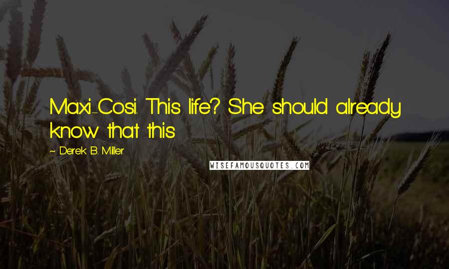 Derek B. Miller Quotes: Maxi-Cosi. This life? She should already know that this