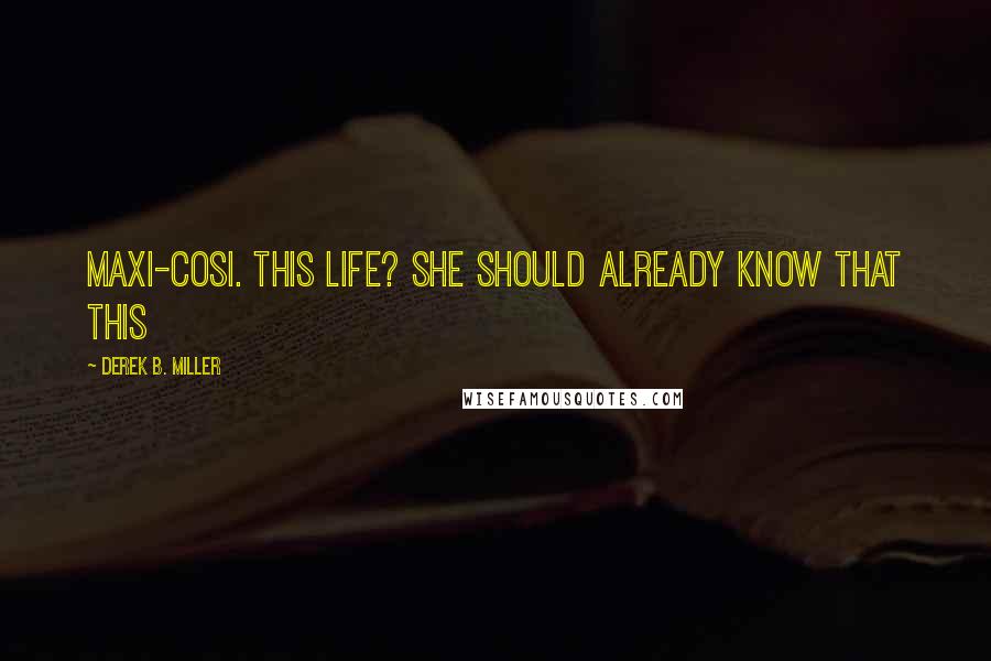 Derek B. Miller Quotes: Maxi-Cosi. This life? She should already know that this