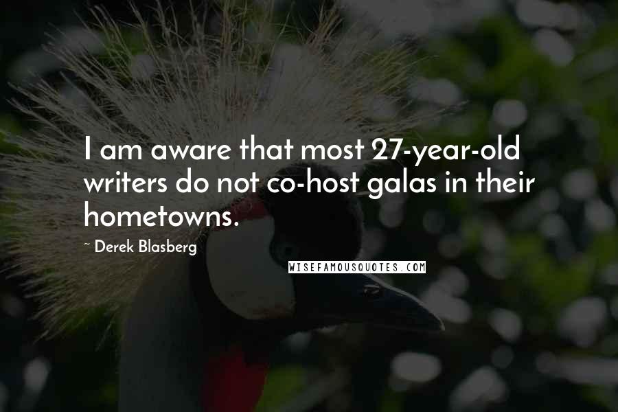 Derek Blasberg Quotes: I am aware that most 27-year-old writers do not co-host galas in their hometowns.