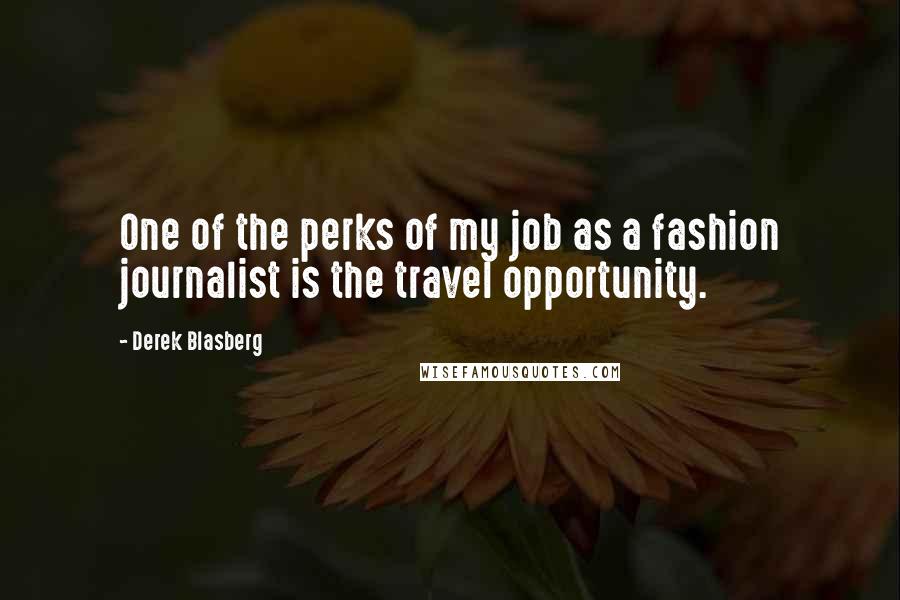 Derek Blasberg Quotes: One of the perks of my job as a fashion journalist is the travel opportunity.