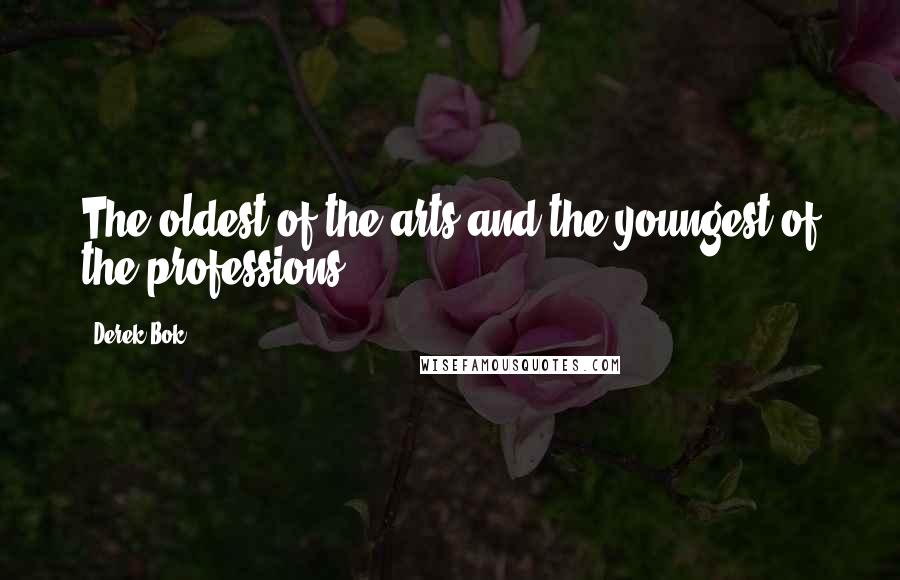 Derek Bok Quotes: The oldest of the arts and the youngest of the professions.