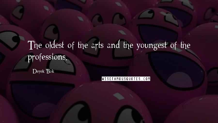 Derek Bok Quotes: The oldest of the arts and the youngest of the professions.