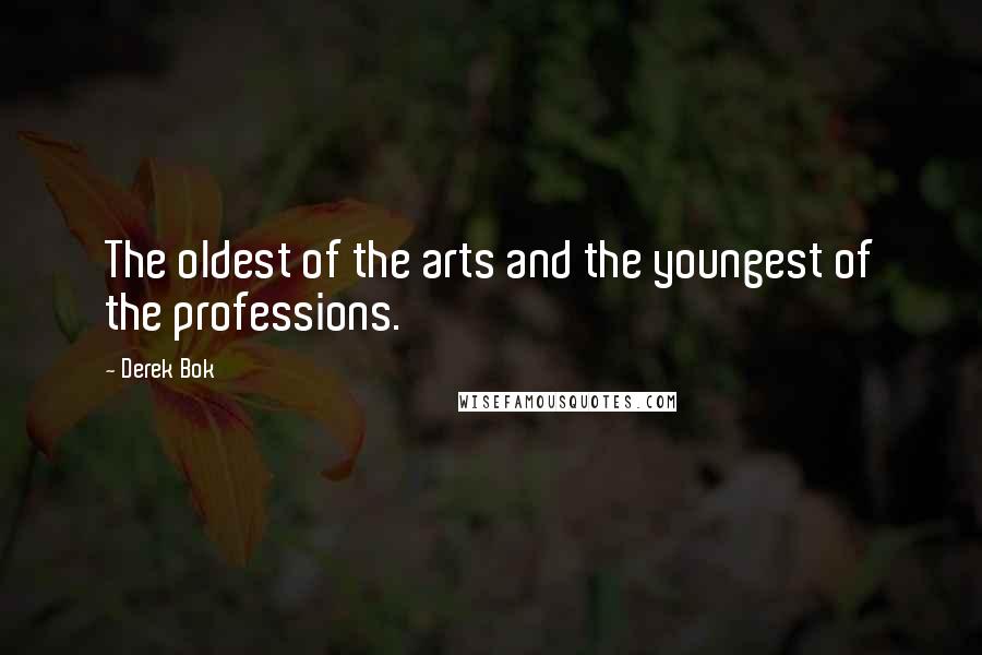 Derek Bok Quotes: The oldest of the arts and the youngest of the professions.