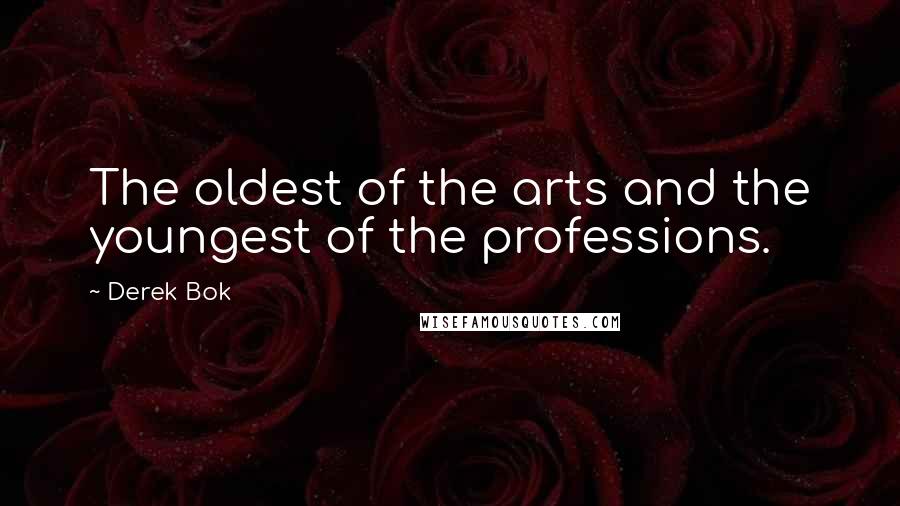 Derek Bok Quotes: The oldest of the arts and the youngest of the professions.