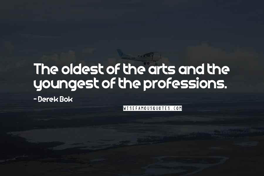 Derek Bok Quotes: The oldest of the arts and the youngest of the professions.