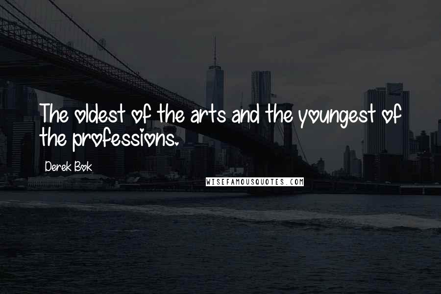 Derek Bok Quotes: The oldest of the arts and the youngest of the professions.