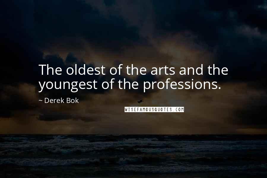 Derek Bok Quotes: The oldest of the arts and the youngest of the professions.