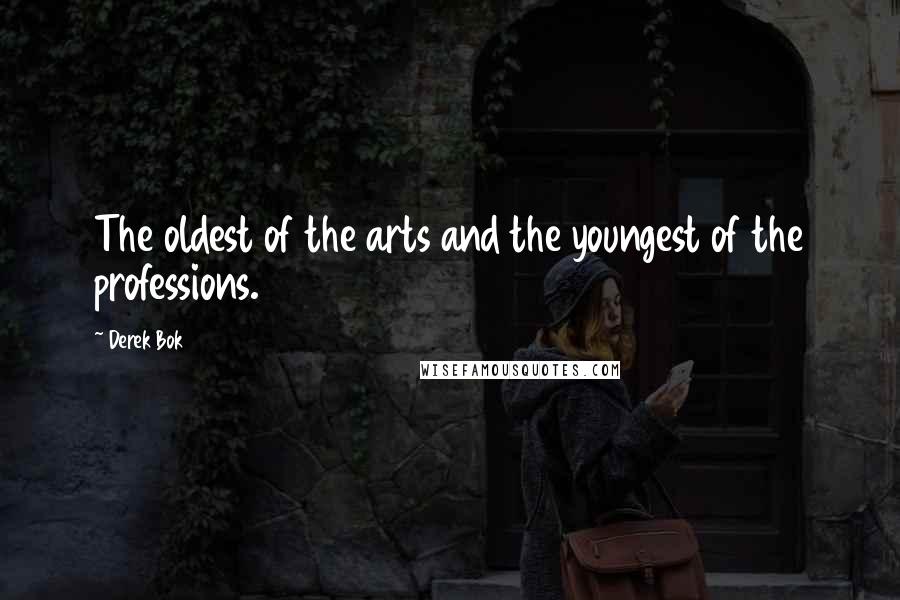 Derek Bok Quotes: The oldest of the arts and the youngest of the professions.