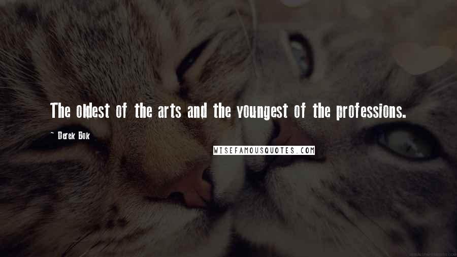 Derek Bok Quotes: The oldest of the arts and the youngest of the professions.