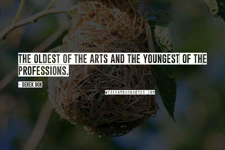 Derek Bok Quotes: The oldest of the arts and the youngest of the professions.