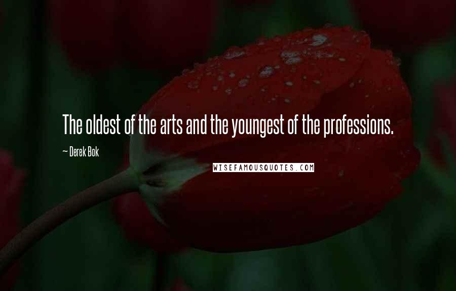 Derek Bok Quotes: The oldest of the arts and the youngest of the professions.