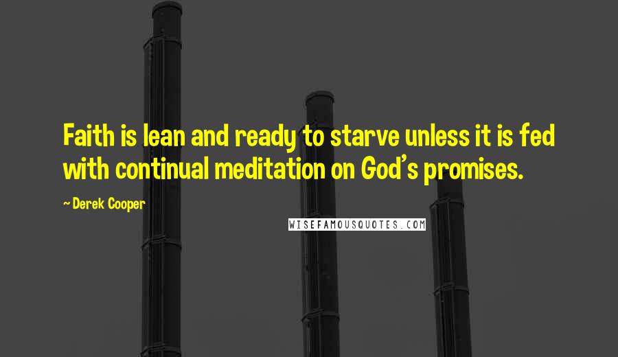 Derek Cooper Quotes: Faith is lean and ready to starve unless it is fed with continual meditation on God's promises.