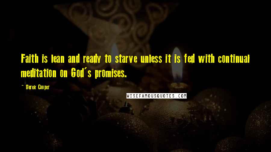 Derek Cooper Quotes: Faith is lean and ready to starve unless it is fed with continual meditation on God's promises.