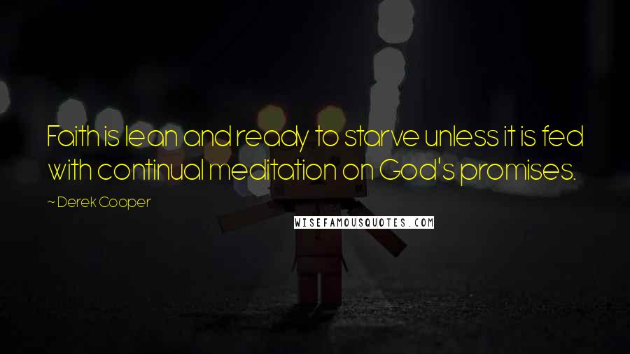 Derek Cooper Quotes: Faith is lean and ready to starve unless it is fed with continual meditation on God's promises.