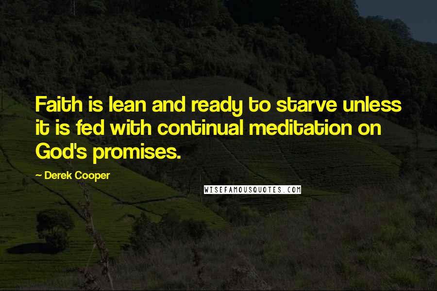 Derek Cooper Quotes: Faith is lean and ready to starve unless it is fed with continual meditation on God's promises.