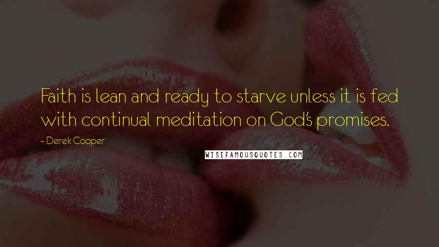 Derek Cooper Quotes: Faith is lean and ready to starve unless it is fed with continual meditation on God's promises.