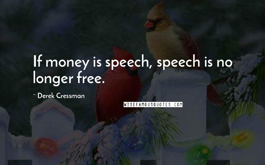 Derek Cressman Quotes: If money is speech, speech is no longer free.
