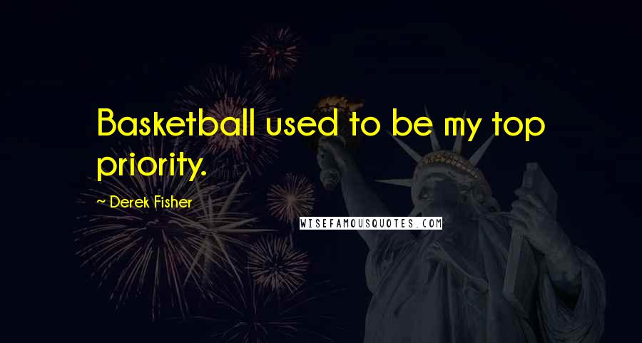 Derek Fisher Quotes: Basketball used to be my top priority.