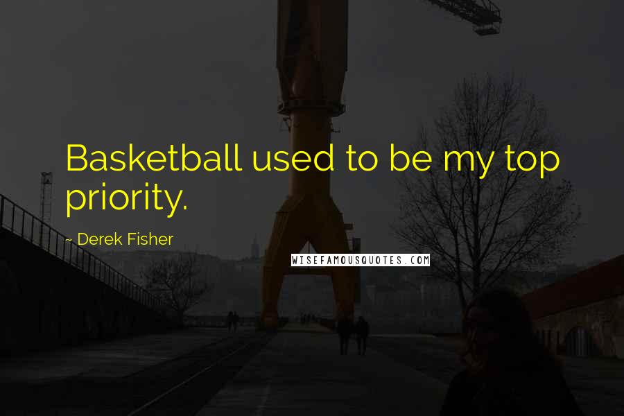 Derek Fisher Quotes: Basketball used to be my top priority.