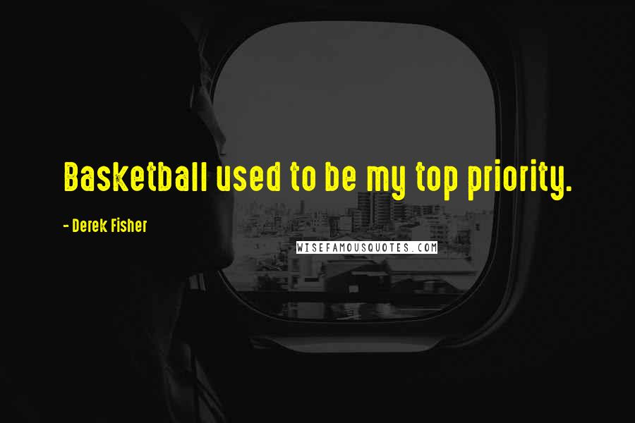 Derek Fisher Quotes: Basketball used to be my top priority.