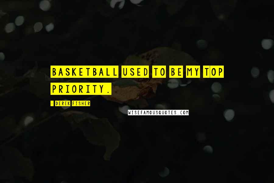 Derek Fisher Quotes: Basketball used to be my top priority.