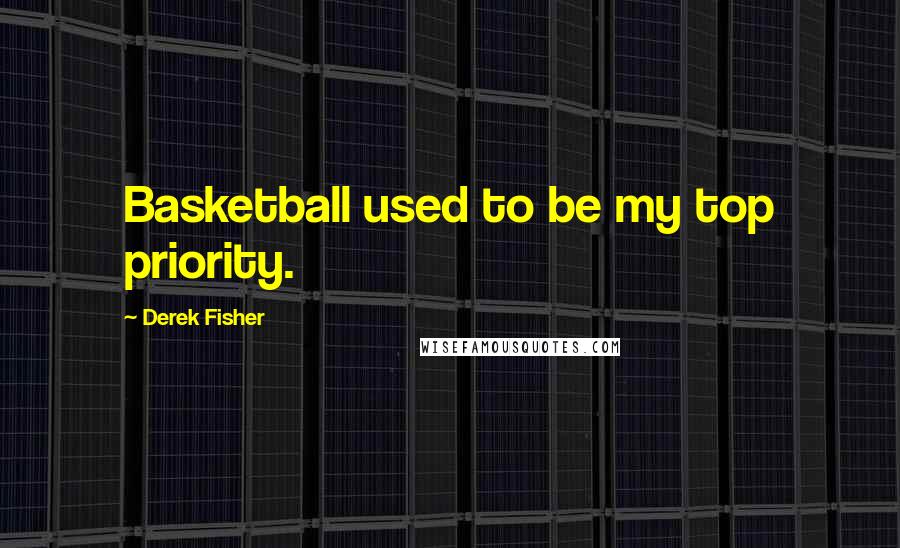 Derek Fisher Quotes: Basketball used to be my top priority.