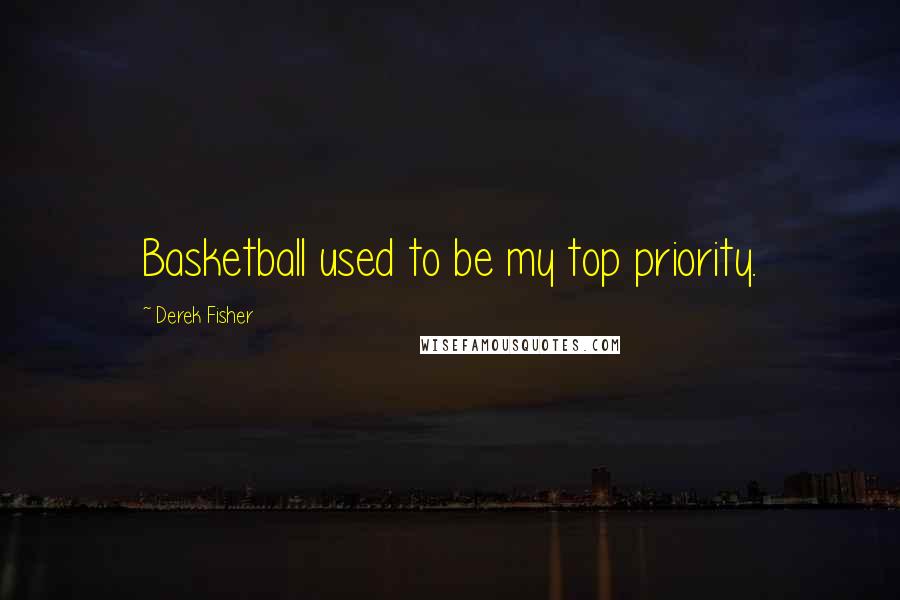 Derek Fisher Quotes: Basketball used to be my top priority.