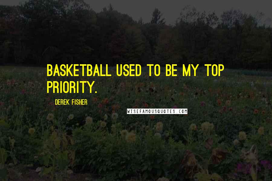 Derek Fisher Quotes: Basketball used to be my top priority.