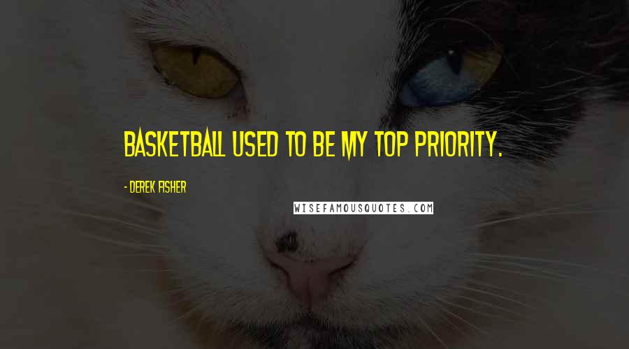 Derek Fisher Quotes: Basketball used to be my top priority.