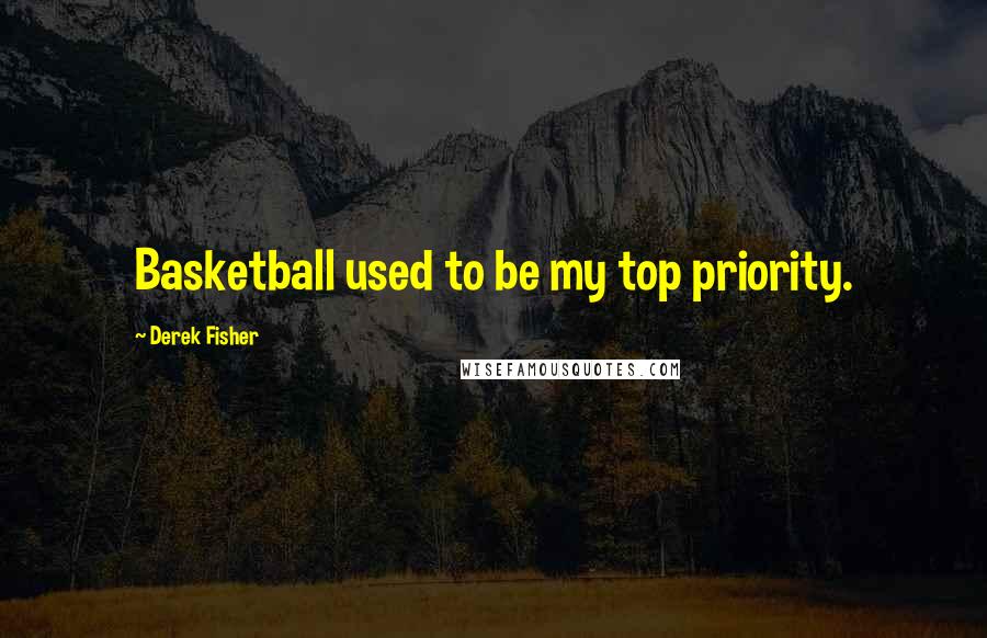 Derek Fisher Quotes: Basketball used to be my top priority.