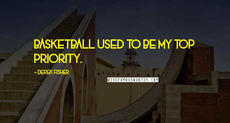 Derek Fisher Quotes: Basketball used to be my top priority.