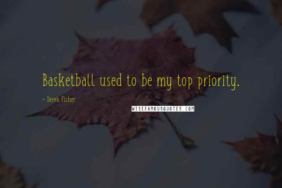 Derek Fisher Quotes: Basketball used to be my top priority.