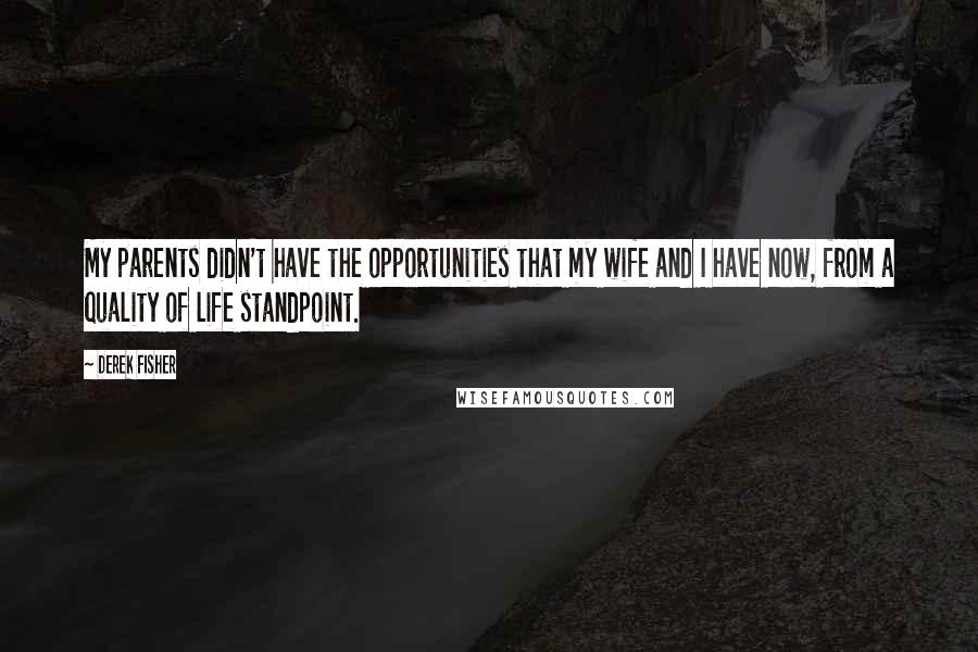 Derek Fisher Quotes: My parents didn't have the opportunities that my wife and I have now, from a quality of life standpoint.