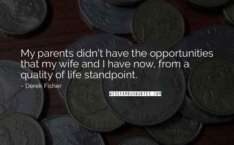 Derek Fisher Quotes: My parents didn't have the opportunities that my wife and I have now, from a quality of life standpoint.