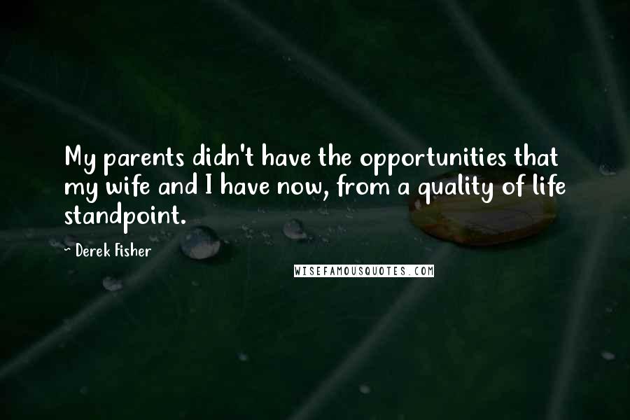 Derek Fisher Quotes: My parents didn't have the opportunities that my wife and I have now, from a quality of life standpoint.
