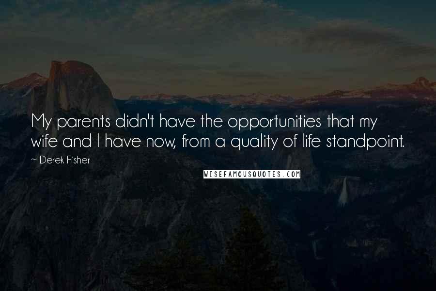 Derek Fisher Quotes: My parents didn't have the opportunities that my wife and I have now, from a quality of life standpoint.