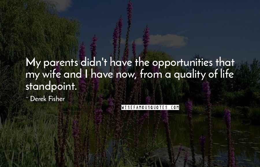 Derek Fisher Quotes: My parents didn't have the opportunities that my wife and I have now, from a quality of life standpoint.