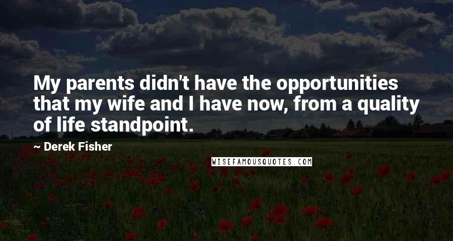 Derek Fisher Quotes: My parents didn't have the opportunities that my wife and I have now, from a quality of life standpoint.