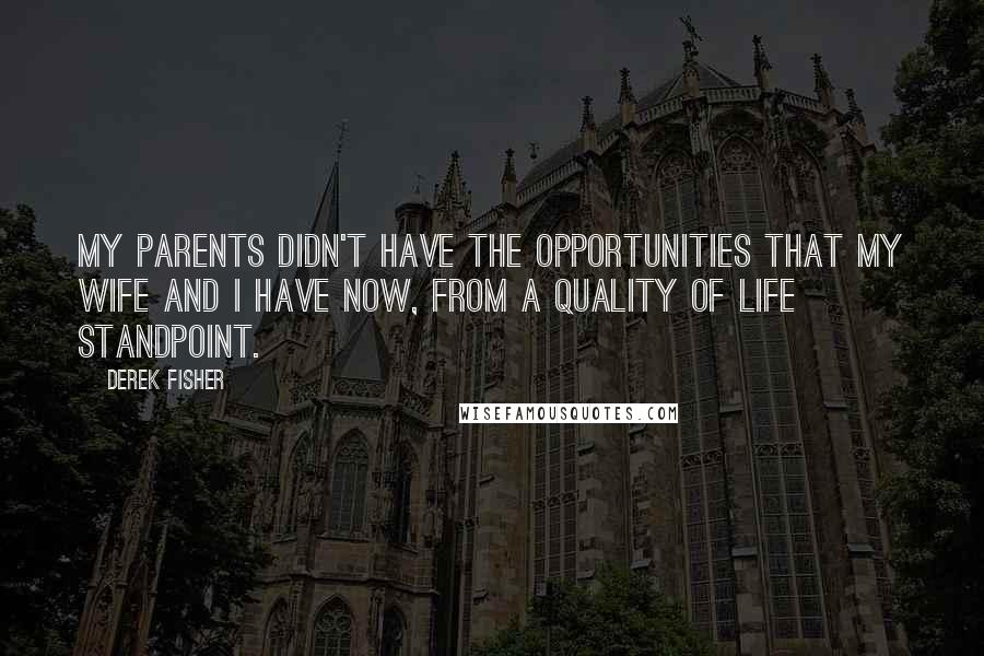 Derek Fisher Quotes: My parents didn't have the opportunities that my wife and I have now, from a quality of life standpoint.