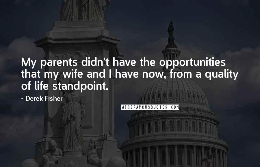 Derek Fisher Quotes: My parents didn't have the opportunities that my wife and I have now, from a quality of life standpoint.