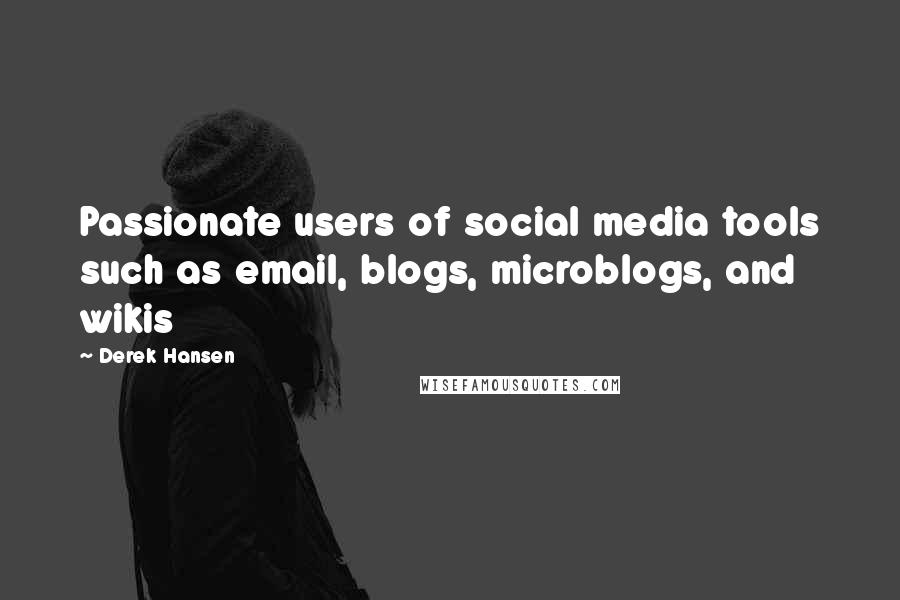 Derek Hansen Quotes: Passionate users of social media tools such as email, blogs, microblogs, and wikis