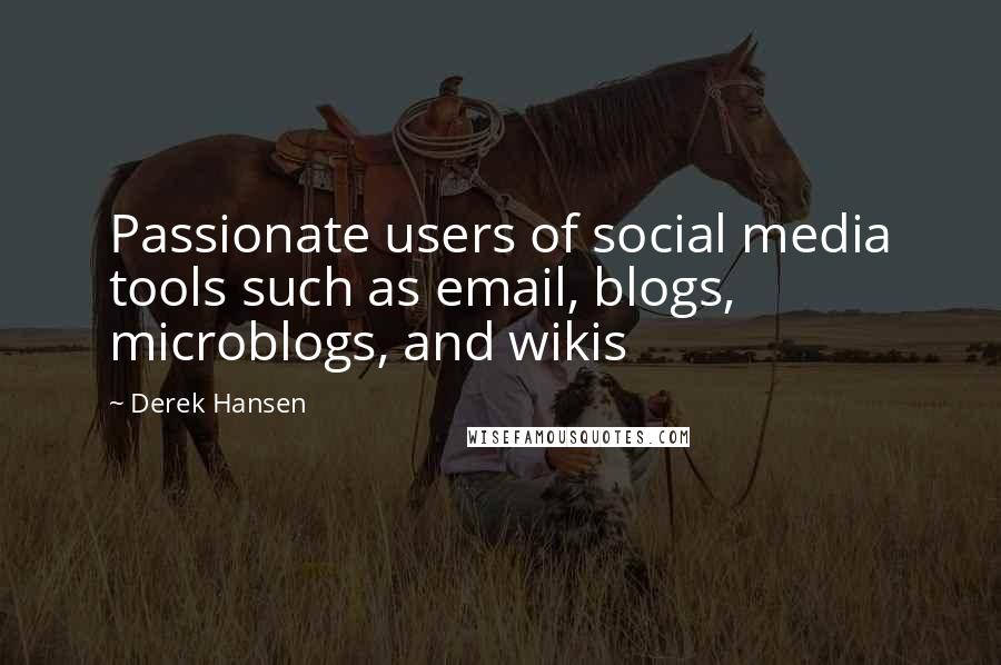 Derek Hansen Quotes: Passionate users of social media tools such as email, blogs, microblogs, and wikis