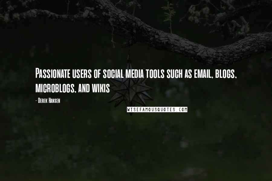 Derek Hansen Quotes: Passionate users of social media tools such as email, blogs, microblogs, and wikis