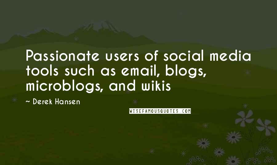 Derek Hansen Quotes: Passionate users of social media tools such as email, blogs, microblogs, and wikis