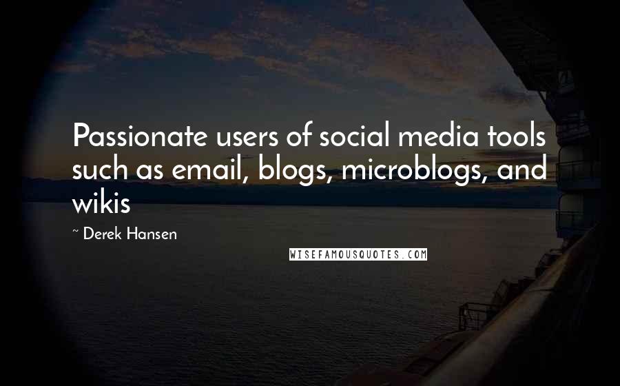 Derek Hansen Quotes: Passionate users of social media tools such as email, blogs, microblogs, and wikis